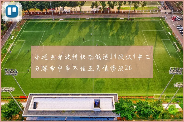 小迈克尔波特状态低迷14投仅4中三分球命中率不佳正负值惨淡26