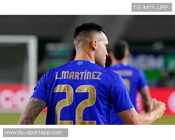 劳塔罗进球数追平克雷斯波成阿根廷队史第四人展现卓越实力